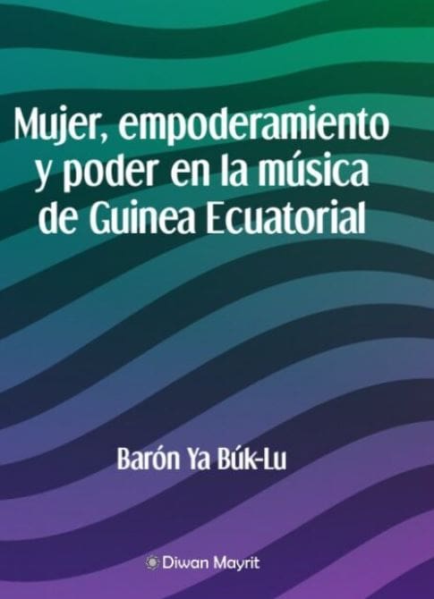 Mujer, empoderamiento y poder en la música de Guinea Ecuatorial. Una obra de Barón Ya Búk Lu